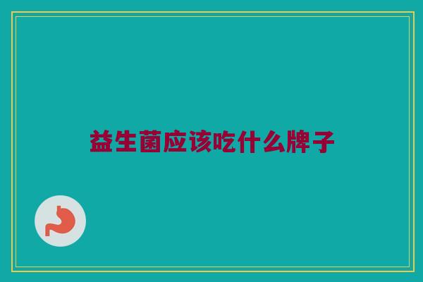 益生菌应该吃什么牌子