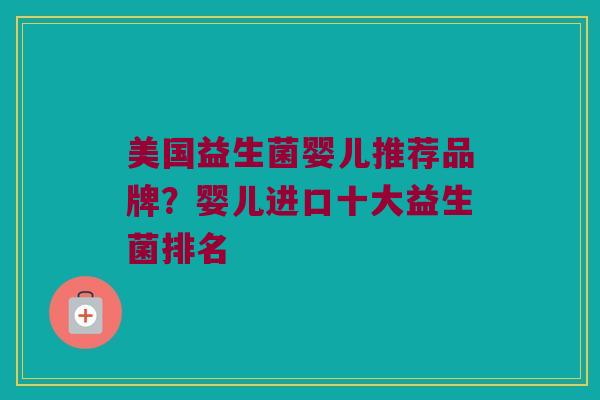 美国益生菌婴儿推荐品牌？婴儿进口十大益生菌排名