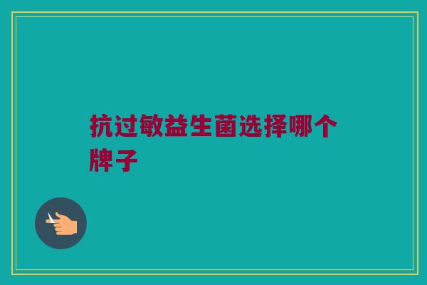 抗过敏益生菌选择哪个牌子