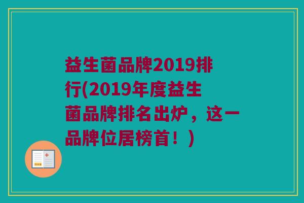 益生菌品牌2019排行(2019年度益生菌品牌排名出炉，这一品牌位居榜首！)