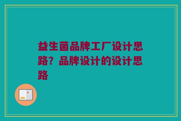 益生菌品牌工厂设计思路？品牌设计的设计思路