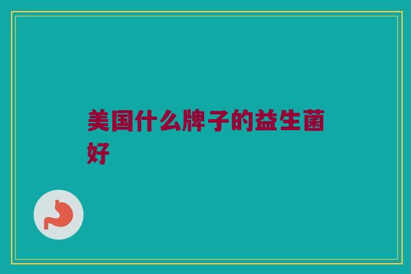 美国什么牌子的益生菌好
