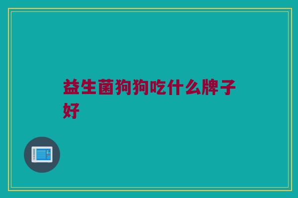 益生菌狗狗吃什么牌子好