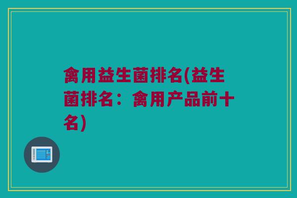 禽用益生菌排名(益生菌排名：禽用产品前十名)