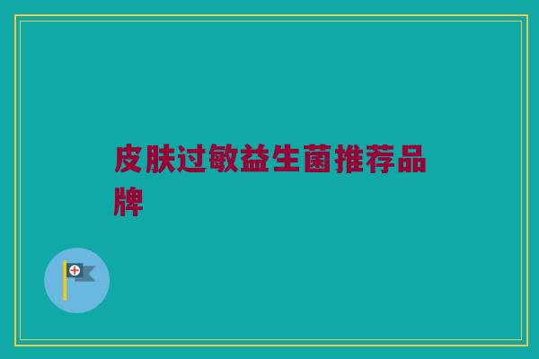 皮肤过敏益生菌推荐品牌