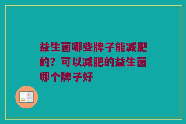益生菌哪些牌子能减肥的？可以减肥的益生菌哪个牌子好