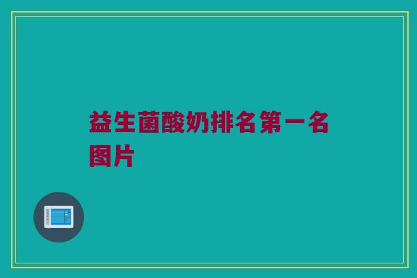 益生菌酸奶排名第一名图片