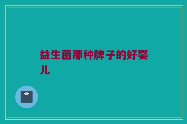 益生菌那种牌子的好婴儿