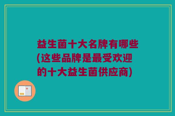 益生菌十大名牌有哪些(这些品牌是最受欢迎的十大益生菌供应商)