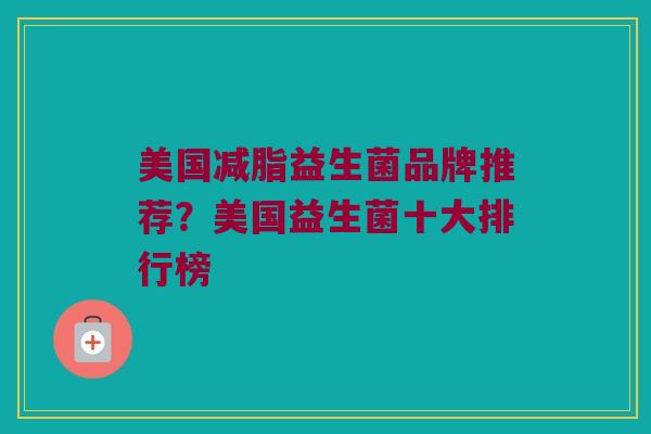 美国减脂益生菌品牌推荐？美国益生菌十大排行榜