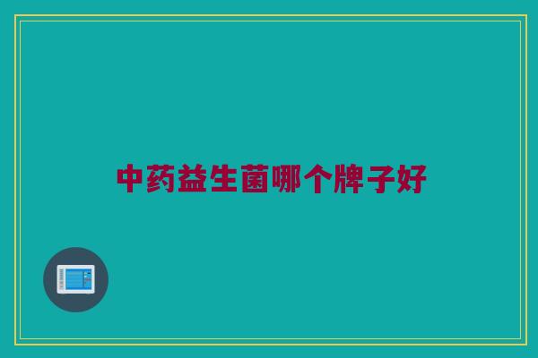 中药益生菌哪个牌子好