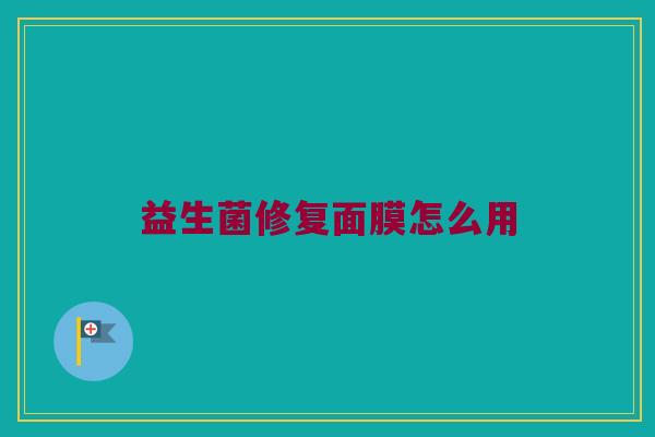 益生菌修复面膜怎么用