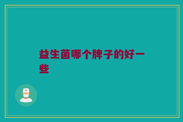 益生菌哪个牌子的好一些