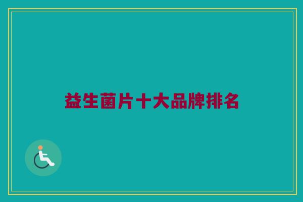 益生菌片十大品牌排名