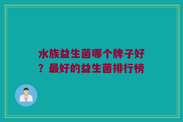水族益生菌哪个牌子好？最好的益生菌排行榜