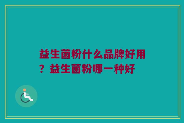 益生菌粉什么品牌好用？益生菌粉哪一种好