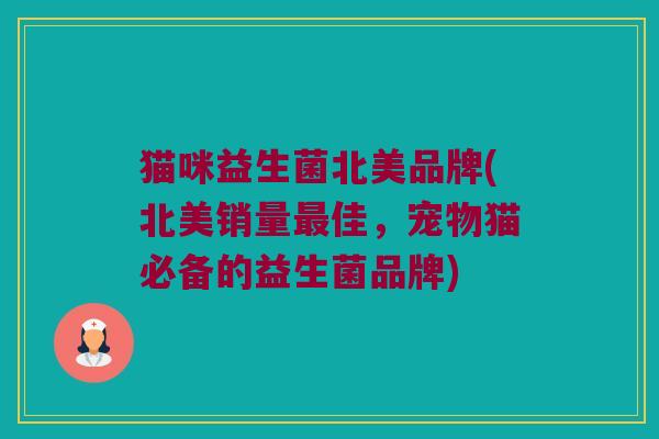 猫咪益生菌北美品牌(北美销量最佳，宠物猫必备的益生菌品牌)