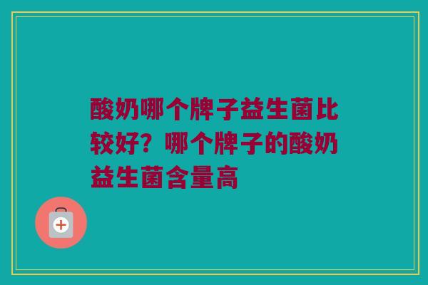 酸奶哪个牌子益生菌比较好？哪个牌子的酸奶益生菌含量高