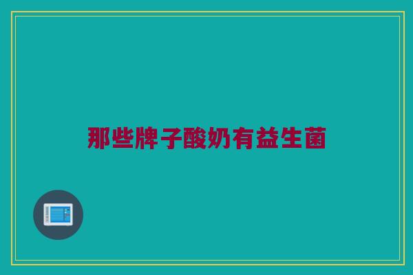 那些牌子酸奶有益生菌