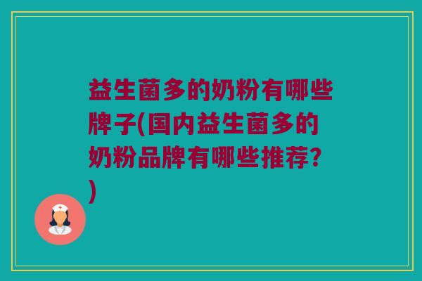 益生菌多的奶粉有哪些牌子(国内益生菌多的奶粉品牌有哪些推荐？)