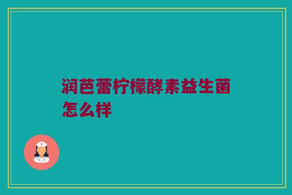 润芭蕾柠檬酵素益生菌怎么样