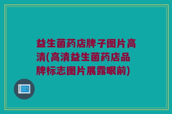 益生菌药店牌子图片高清(高清益生菌药店品牌标志图片展露眼前)