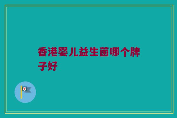 香港婴儿益生菌哪个牌子好