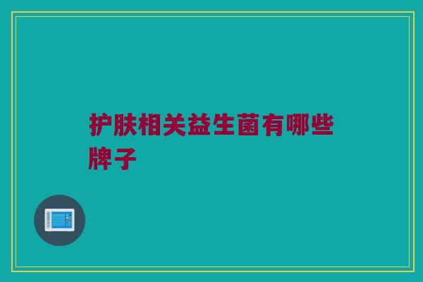 护肤相关益生菌有哪些牌子