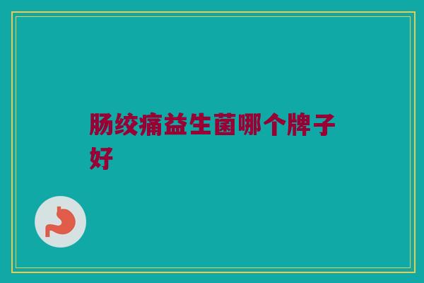 肠绞痛益生菌哪个牌子好