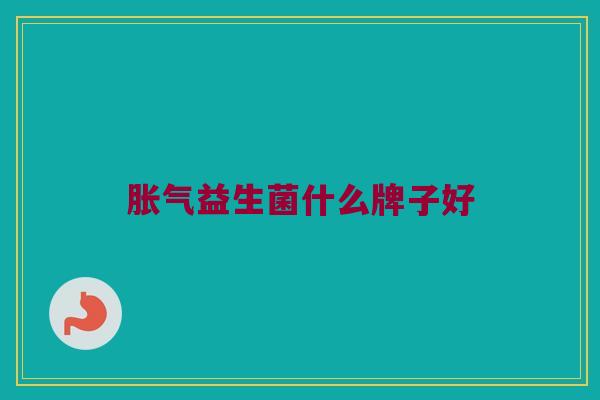 胀气益生菌什么牌子好