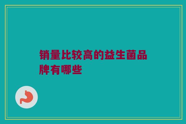 销量比较高的益生菌品牌有哪些