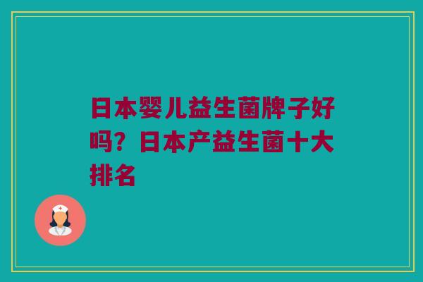 日本婴儿益生菌牌子好吗？日本产益生菌十大排名
