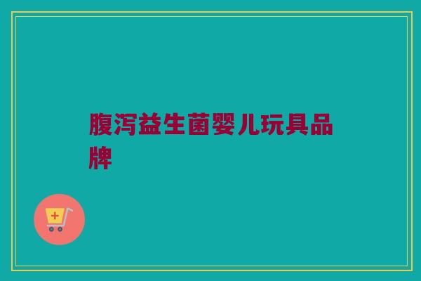 腹泻益生菌婴儿玩具品牌