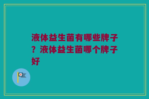 液体益生菌有哪些牌子？液体益生菌哪个牌子好