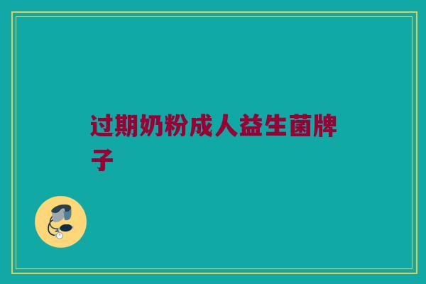 过期奶粉成人益生菌牌子