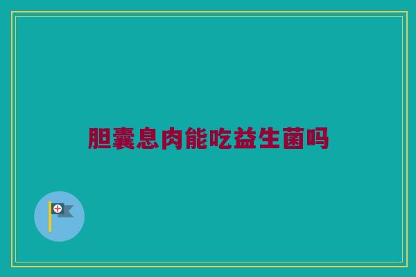胆囊息肉能吃益生菌吗