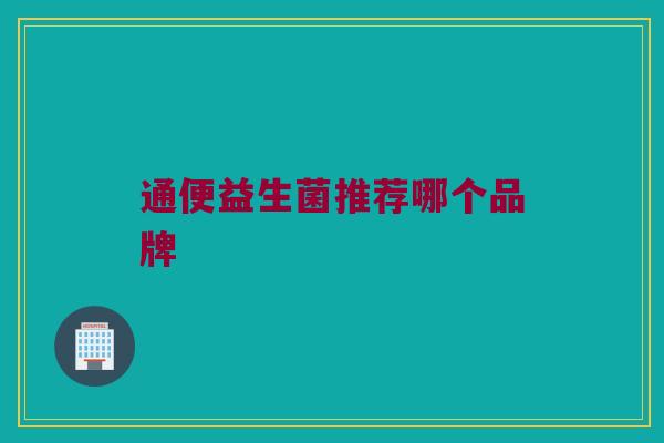 通便益生菌推荐哪个品牌