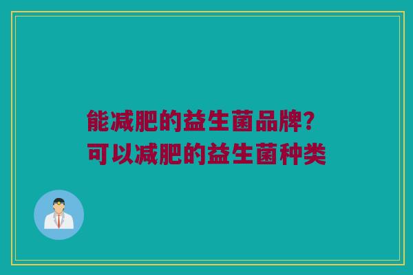 能减肥的益生菌品牌？可以减肥的益生菌种类