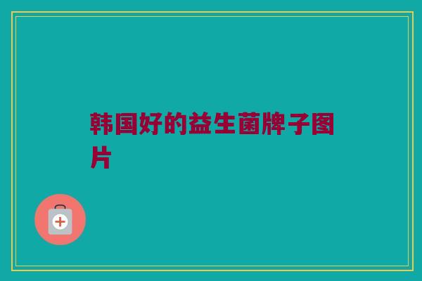 韩国好的益生菌牌子图片