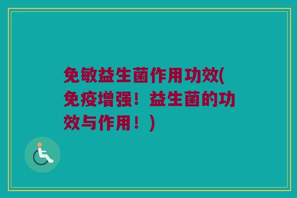 免敏益生菌作用功效(免疫增强！益生菌的功效与作用！)