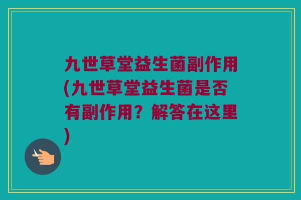 九世草堂益生菌副作用(九世草堂益生菌是否有副作用？解答在这里)