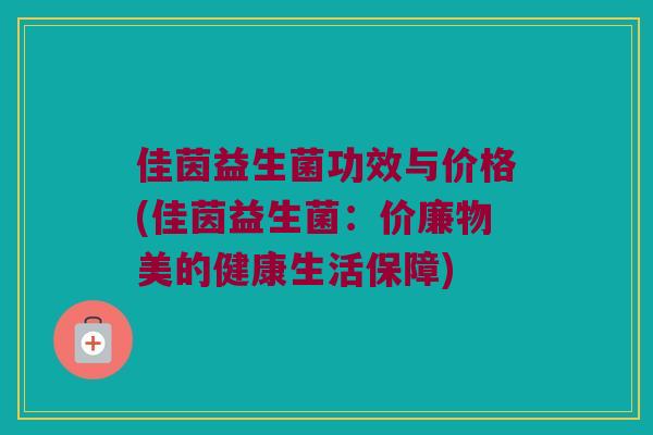 佳茵益生菌功效与价格(佳茵益生菌：价廉物美的健康生活保障)