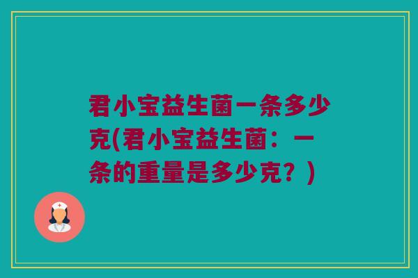 君小宝益生菌一条多少克(君小宝益生菌：一条的重量是多少克？)