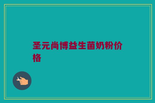 圣元尚博益生菌奶粉价格