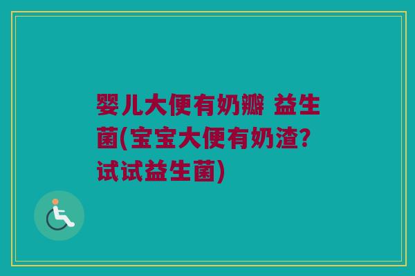 婴儿大便有奶瓣 益生菌(宝宝大便有奶渣？试试益生菌)