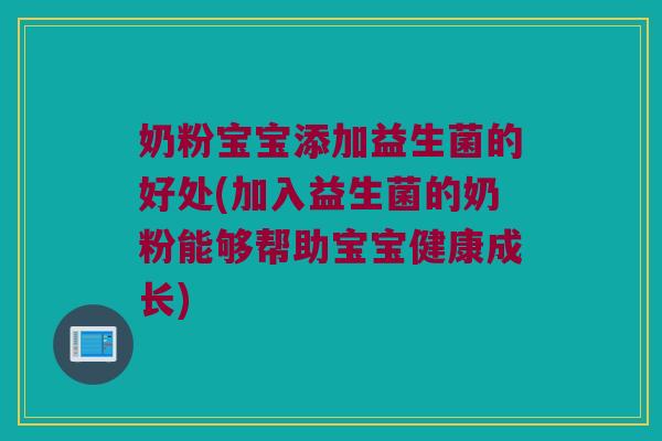 奶粉宝宝添加益生菌的好处(加入益生菌的奶粉能够帮助宝宝健康成长)