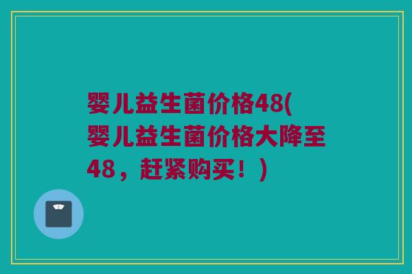 婴儿益生菌价格48(婴儿益生菌价格大降至48，赶紧购买！)
