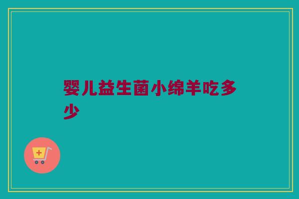 婴儿益生菌小绵羊吃多少