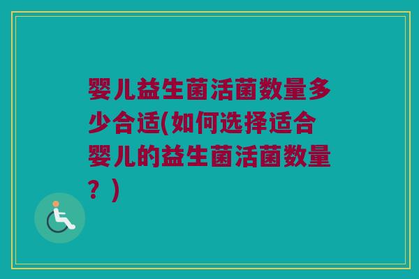 婴儿益生菌活菌数量多少合适(如何选择适合婴儿的益生菌活菌数量？)