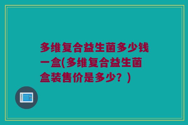 多维复合益生菌多少钱一盒(多维复合益生菌盒装售价是多少？)